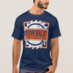Mens Sawdust Is Man Glitter Woodworking or Carpen T-Shirt