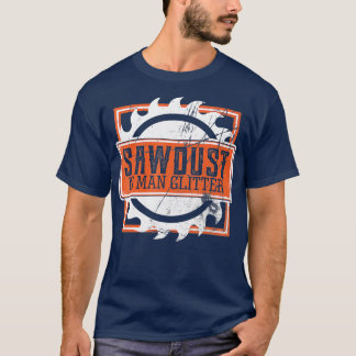 Mens Sawdust Is Man Glitter  Woodworking or Carpen T-Shirt