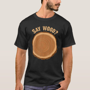 Mens Say Woood? Carpentry Forestry Joiner Carpente T-Shirt