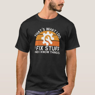 Mens Saying That's What I Do I Fix Stuff And I Kn T-Shirt