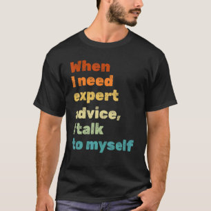 Mens Sayings I When I Need Expert Advice I Talk T T-Shirt