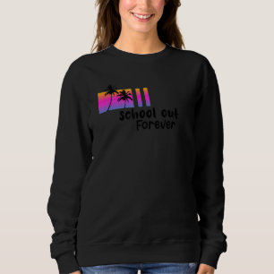Mens School Is Out Forever Retired And Loving It T Sweatshirt
