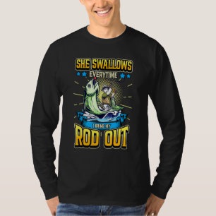 Mens She Swallows Every Time I Bring My Rod Out Fi T-Shirt