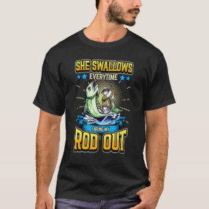 Mens She Swallows Every Time I Bring My Rod Out Fi T-Shirt