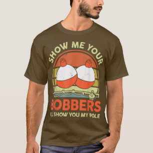 Mens Show Me Your Bobbers T Funny Dad Jokes Bass F T-Shirt