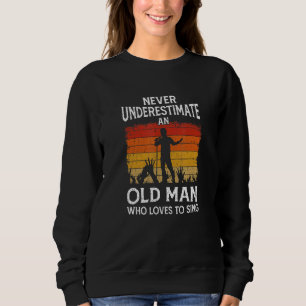 Mens Singer Never Underestimate An Old Man Who Lov Sweatshirt