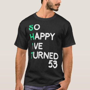 Mens so happy I ve turned 53 sarcastic birthday T-Shirt