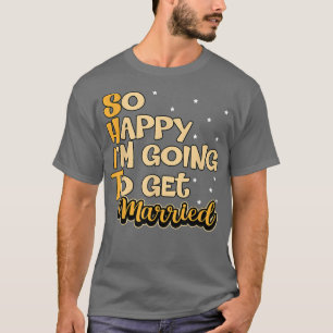 Mens So happy im going to get married Groom T-Shirt
