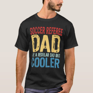 Mens Soccer Referee Dad Like a Regular Dad but Coo T-Shirt