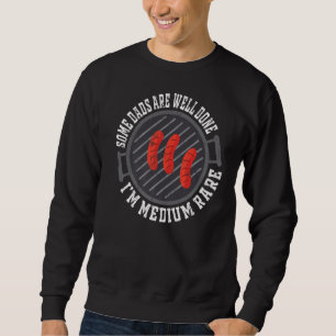 Mens Some Dads Are Well Done Iu2019m Medium Rare B Sweatshirt