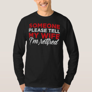 Mens Someone Please Tell My Wife I M Retired Funny T-Shirt