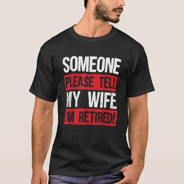 Mens Someone Please Tell My Wife I m Retired Funny T-Shirt (Front)
