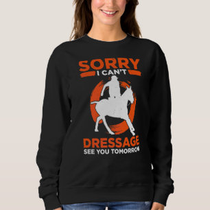 Mens Sorry I Cant Dressage See You Tomorrow Horse Sweatshirt