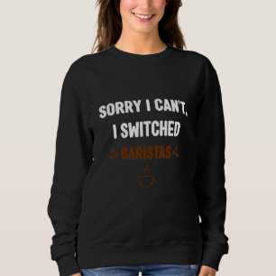 Mens Sorry I Can't Switched Baristas I Switched B Sweatshirt