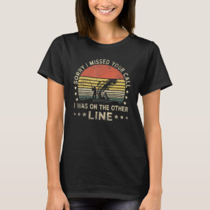 Mens Sorry I Missed Your Call Fishing I Was On Oth T-Shirt