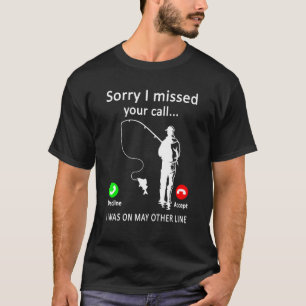 Mens Sorry I Missed Your Call Fishing I Was On Oth T-Shirt