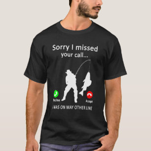 Mens Sorry I Missed Your Call Fishing I Was On Oth T-Shirt