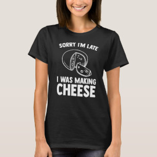 Mens Sorry I'm Late I Was Making Cheese Cheesemake T-Shirt