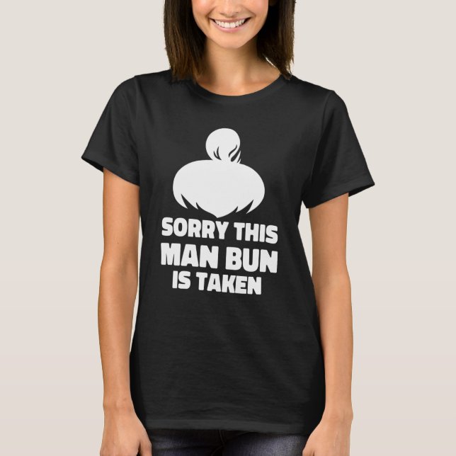 Mens Sorry This Man Bun Taken Shirt Valentines Day (Front)