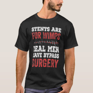Mens Stents Are For Wimps Real Men Have Bypass Sur T-Shirt
