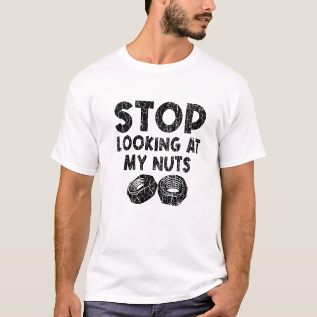 Mens Stop Looking At My Nuts Funny Car Mechanic Me T-Shirt (Front)