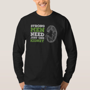 Mens Strong Men Need Just One Kidney For Your Kidn T-Shirt