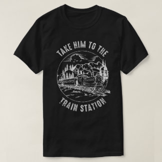 Mens Take Him To The Train Station Funny Train Wat T-Shirt