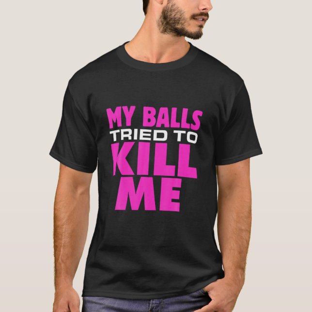 Mens Testicular Cancer My Balls Tried To Kill Me C T-Shirt (Front)