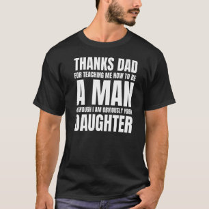 Mens Thank You Dad For Teaching Me How To Be A Man T-Shirt