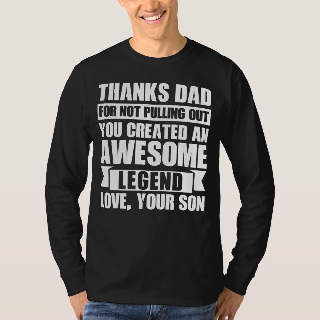 Mens Thanks Dad For Not Pulling Out You Created An T-Shirt (Front)
