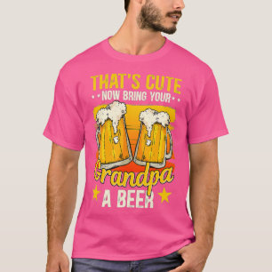 Mens Thats cute now bring your grandpa a beer 9 T-Shirt