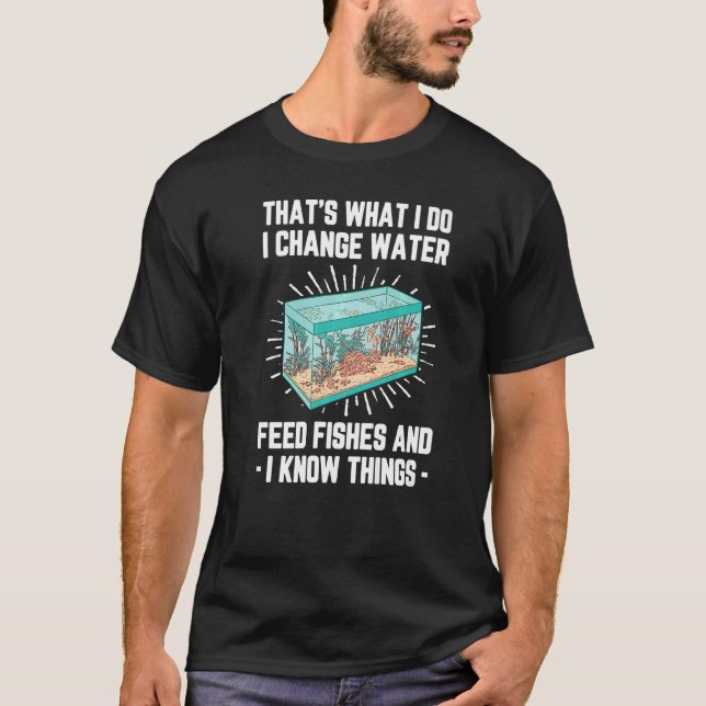 Mens Thats What I Do Change Water Feed Fishes And  T-Shirt (Front)