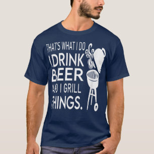 Mens That's What I Do I Drink Beer And Grill Thing T-Shirt