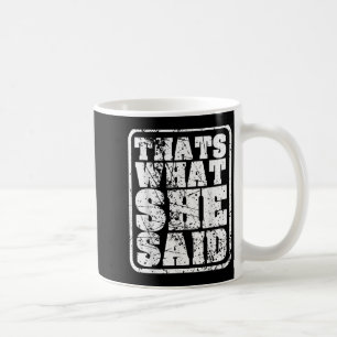 Mens Thats What She Said Funny Quotes Statement Re Coffee Mug
