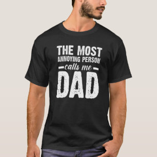 Mens the most annoying person calls me dad father T-Shirt