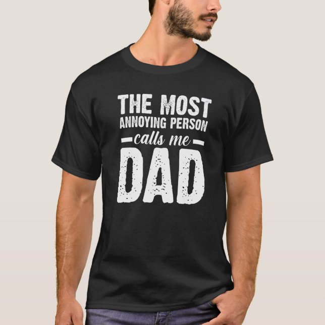 Mens the most annoying person calls me dad father  T-Shirt (Front)