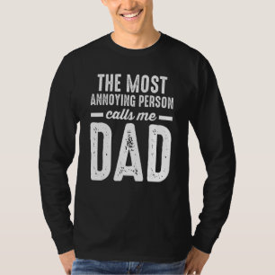 Mens the most annoying person calls me dad father T-Shirt