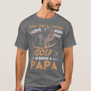 Mens The Only Thing I Love More Than Golf Is Being T-Shirt