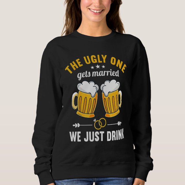 Mens The Ugly One Gets Married We Just Drink Bache Sweatshirt (Front)