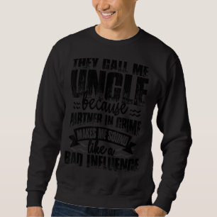 Mens They Call Me Uncle Sound Like Bad Influence Sweatshirt