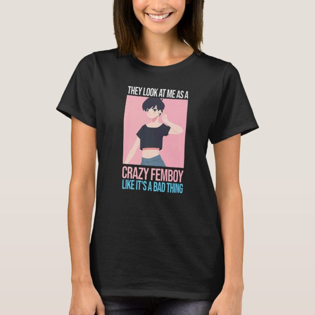 Mens they look at me as a crazy femboy Femboys Fem T-Shirt (Front)