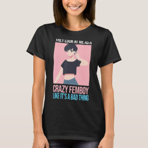 Mens they look at me as a crazy femboy Femboys Fem T-Shirt