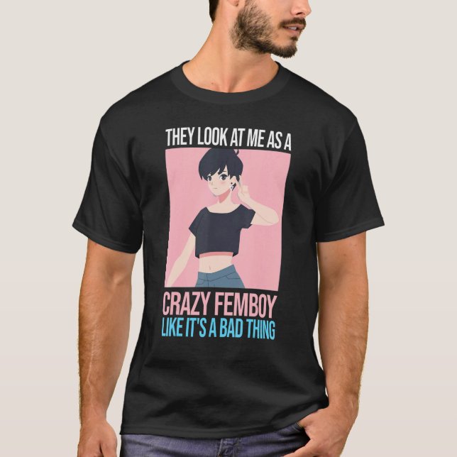 Mens they look at me as a crazy femboy Femboys Fem T-Shirt (Front)