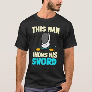 Mens This Man Knows His Sword Sport Fencer Fighti T-Shirt