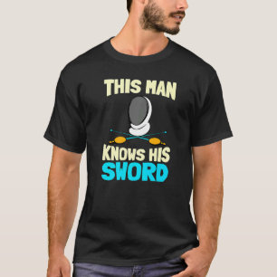 Mens This Man Knows His Sword Sport Fencer Fighti T-Shirt