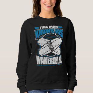 Mens This Man Knows His Wakeboard Wakeboarder Wak Sweatshirt