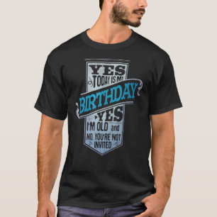 Mens Today Is My Birthday Yes Im This Old No Youre T-Shirt