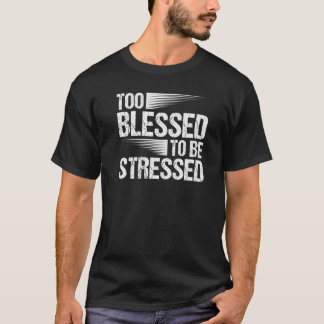 Mens Too Blessed To Be Stressed Motivational Quote T-Shirt