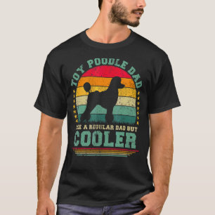 Mens Toy Poodle Dad Like A Regular Dad But Cooler  T-Shirt