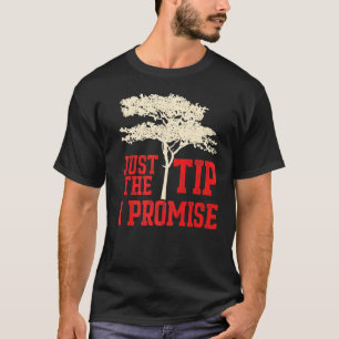 Mens Tree Feller Just The Tip I Promise T-Shirt